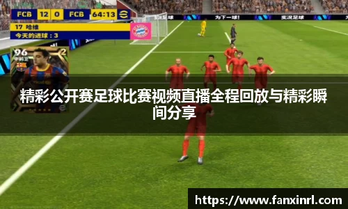 精彩公开赛足球比赛视频直播全程回放与精彩瞬间分享
