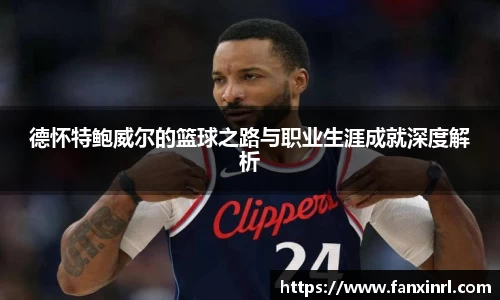 德怀特鲍威尔的篮球之路与职业生涯成就深度解析