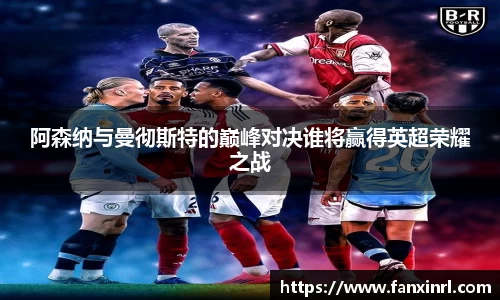 阿森纳与曼彻斯特的巅峰对决谁将赢得英超荣耀之战